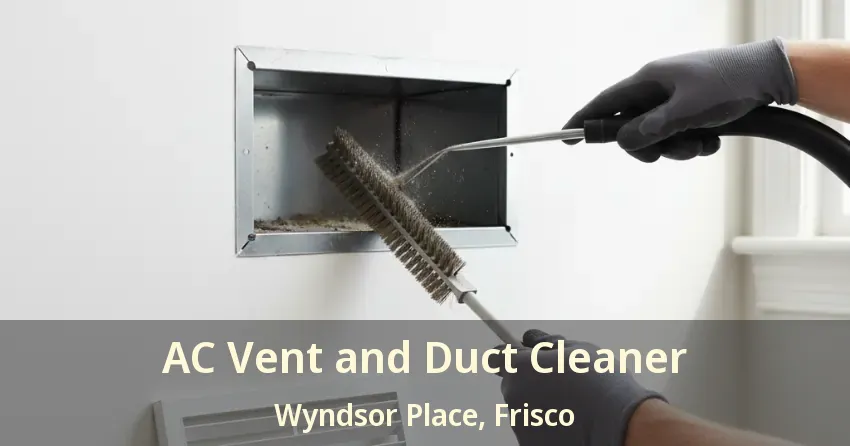 AC Vent and Duct Cleaner Wyndsor Place, Frisco - TX AC Vent and Duct Cleaner Wyndsor Place, Frisco - TX