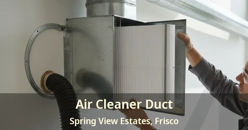 Air Cleaner Duct Spring View Estates, Frisco - TX Air Cleaner Duct Spring View Estates, Frisco - TX