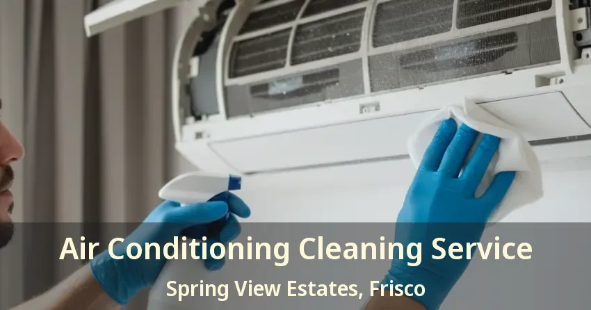Air Conditioning Cleaning Service Spring View Estates, Frisco - TX Air Conditioning Cleaning Service Spring View Estates, Frisco - TX