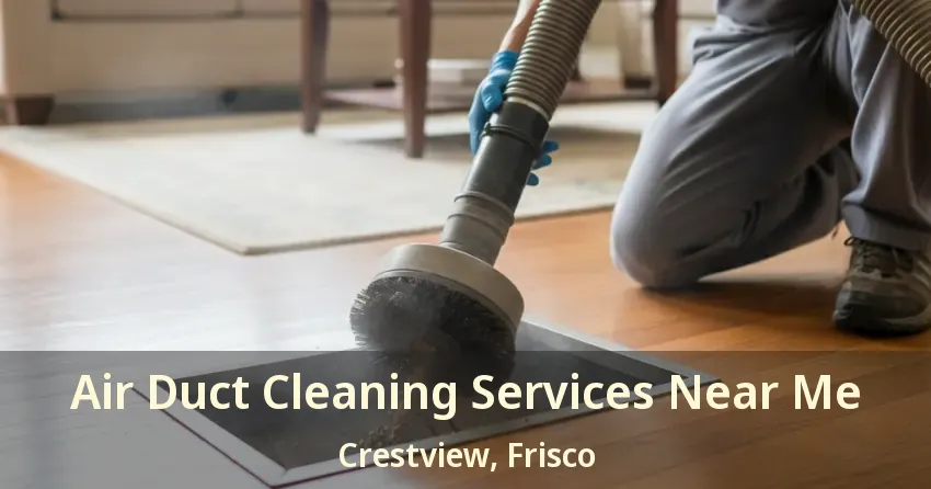 Air Duct Cleaning Services Near Me Crestview, Frisco - TX Air Duct Cleaning Services Near Me Crestview, Frisco - TX