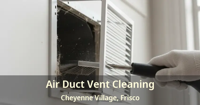 Air Duct Vent Cleaning Cheyenne Village, Frisco - TX Air Duct Vent Cleaning Cheyenne Village, Frisco - TX