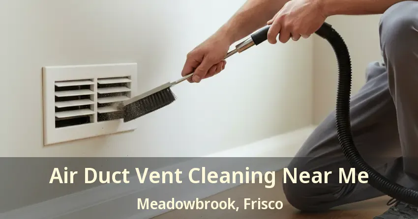 Air Duct Vent Cleaning Near Me Meadowbrook, Frisco - TX Air Duct Vent Cleaning Near Me Meadowbrook, Frisco - TX