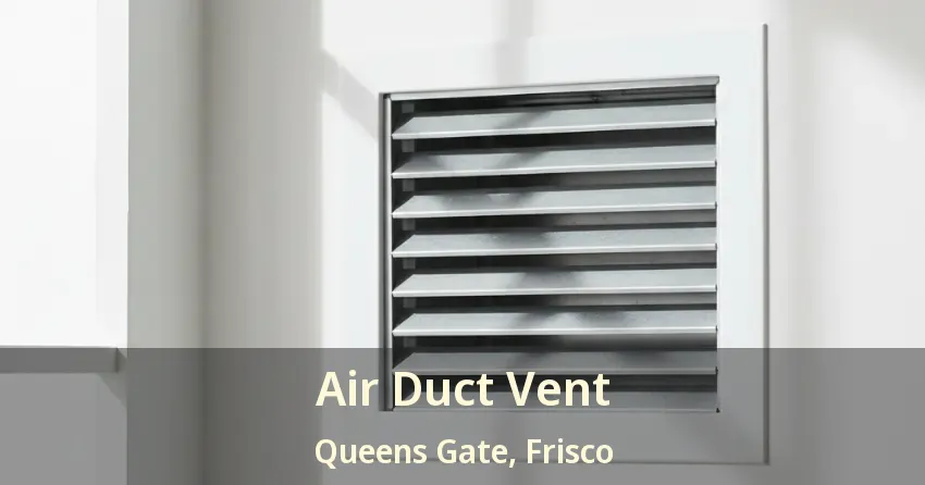 Air Duct Vent Queens Gate, Frisco - TX