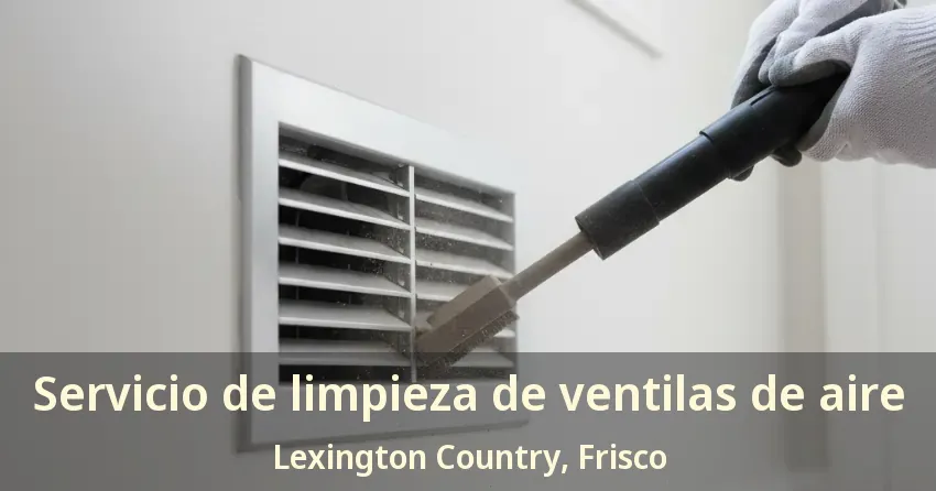 Servicio de limpieza de ventilas de aire Lexington Country, Frisco - TX Servicio de limpieza de ventilas de aire Lexington Country, Frisco - TX