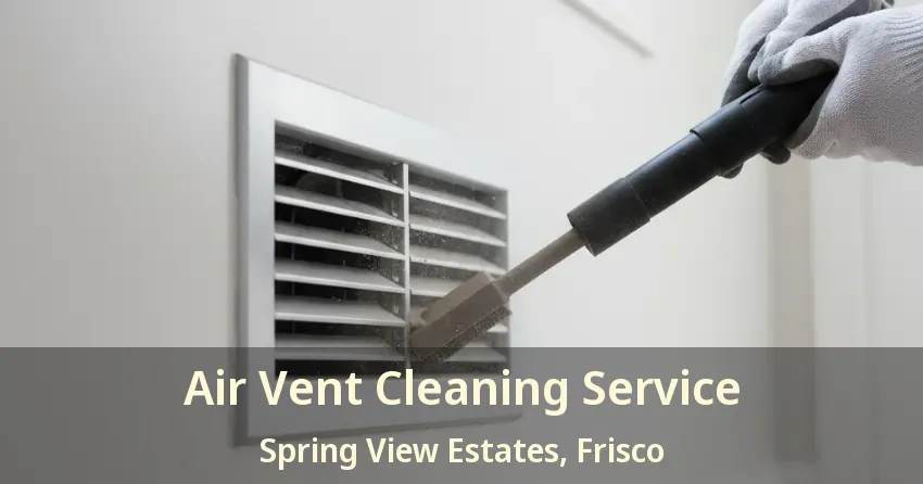 Air Vent Cleaning Service Spring View Estates, Frisco - TX Air Vent Cleaning Service Spring View Estates, Frisco - TX