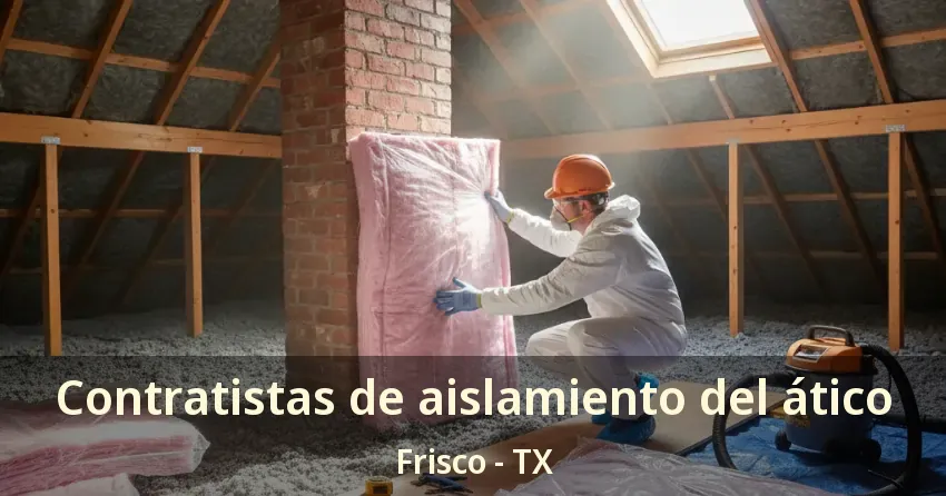 Contratistas de aislamiento del ático Frisco - TX Contratistas de aislamiento del ático Frisco - TX