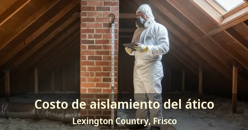 Costo de aislamiento del ático Lexington Country, Frisco - TX