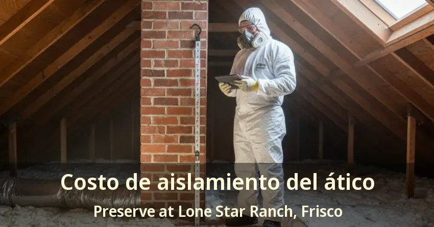 Costo de aislamiento del ático Preserve at Lone Star Ranch, Frisco - TX Costo de aislamiento del ático Preserve at Lone Star Ranch, Frisco - TX