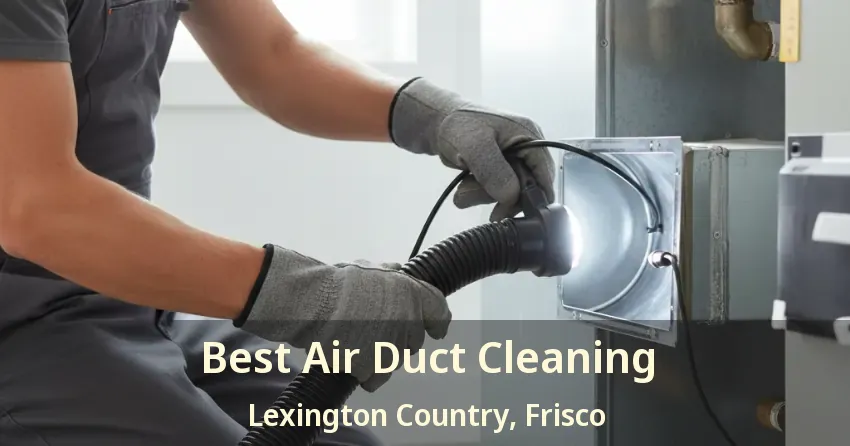 Best Air Duct Cleaning Lexington Country, Frisco - TX