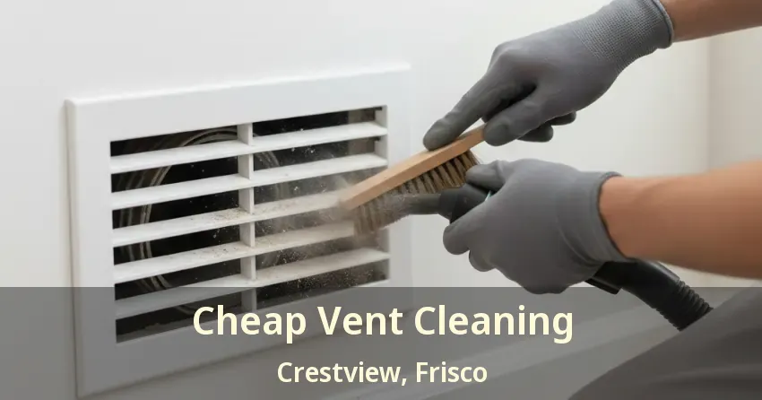 Cheap Vent Cleaning Crestview, Frisco - TX Cheap Vent Cleaning Crestview, Frisco - TX