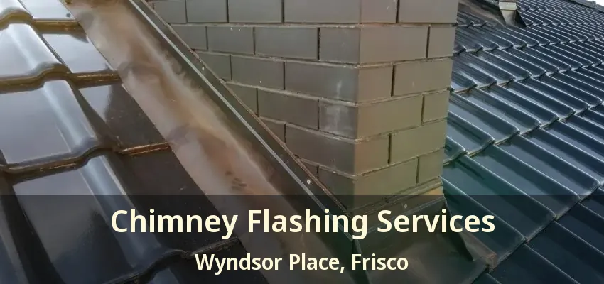 Chimney Flashing Services Wyndsor Place, Frisco - TX