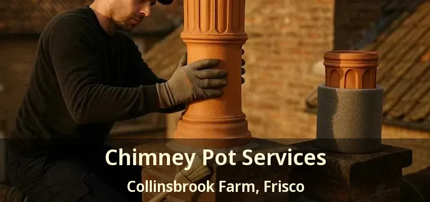Chimney Pot Services Collinsbrook Farm, Frisco - TX Chimney Pot Services Collinsbrook Farm, Frisco - TX