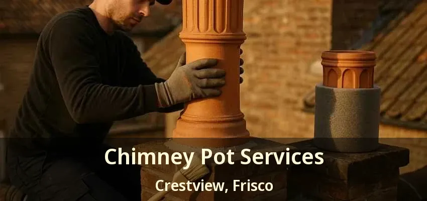 Chimney Pot Services Crestview, Frisco - TX