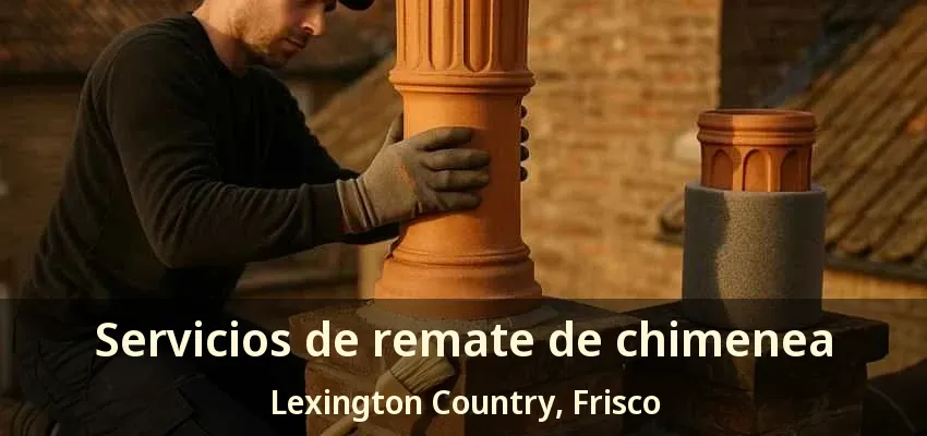 Servicios de remate de chimenea Lexington Country, Frisco - TX