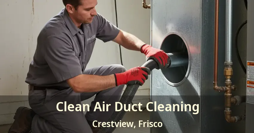 Clean Air Duct Cleaning Crestview, Frisco - TX Clean Air Duct Cleaning Crestview, Frisco - TX