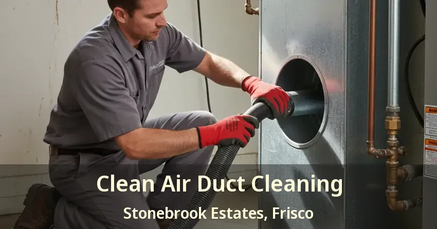 Clean Air Duct Cleaning Stonebrook Estates, Frisco - TX Clean Air Duct Cleaning Stonebrook Estates, Frisco - TX