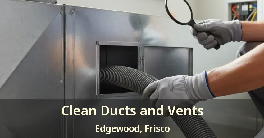 Clean Ducts and Vents Edgewood, Frisco - TX