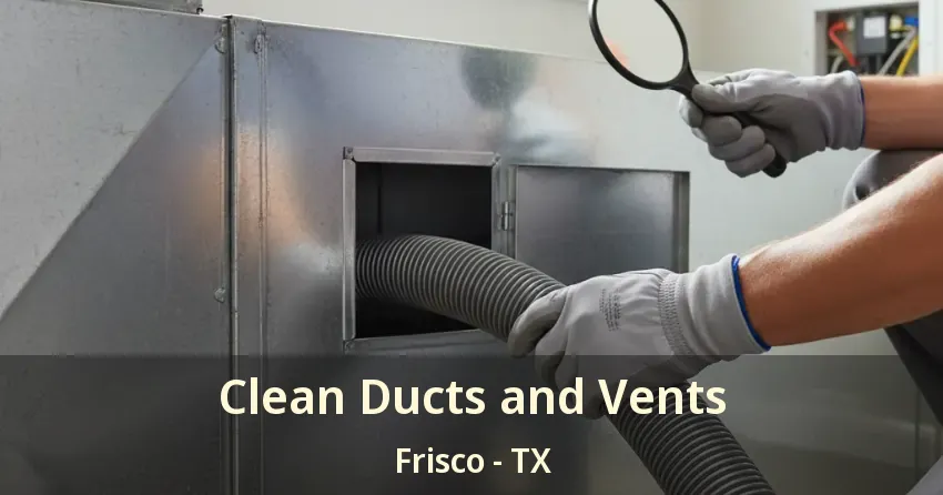 Clean Ducts and Vents Frisco - TX Clean Ducts and Vents Frisco - TX