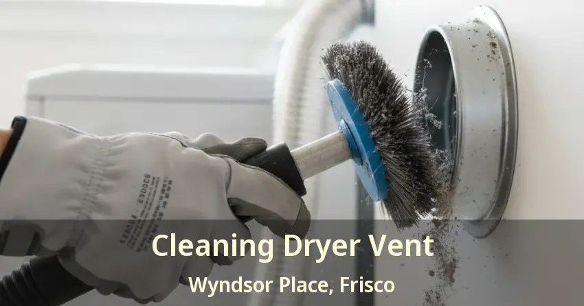 Cleaning Dryer Vent Wyndsor Place, Frisco - TX