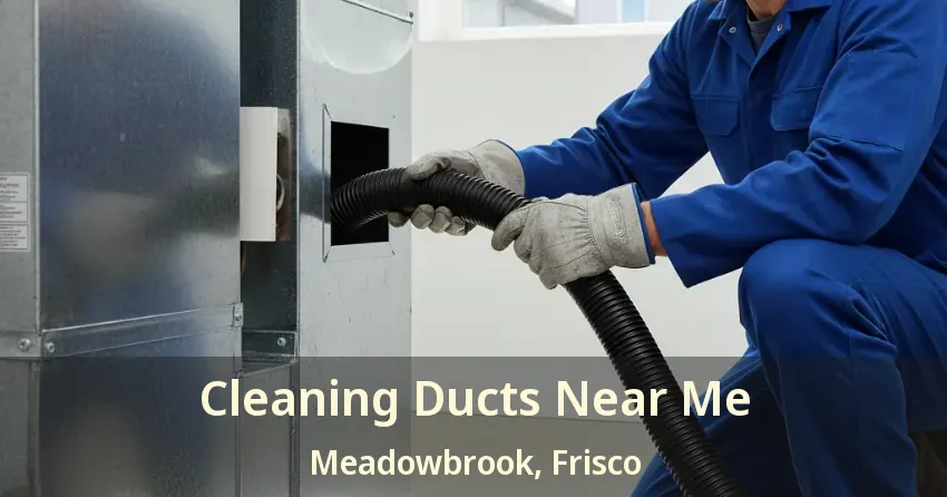 Cleaning Ducts Near Me Meadowbrook, Frisco - TX Cleaning Ducts Near Me Meadowbrook, Frisco - TX