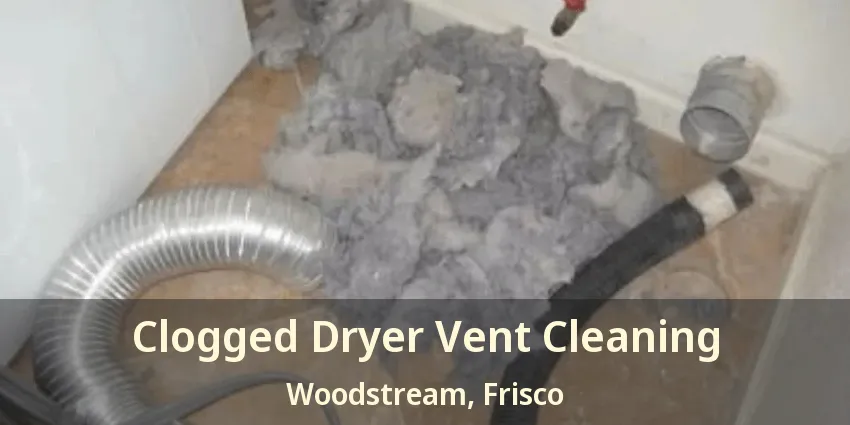 Clogged Dryer Vent Cleaning Woodstream, Frisco - TX