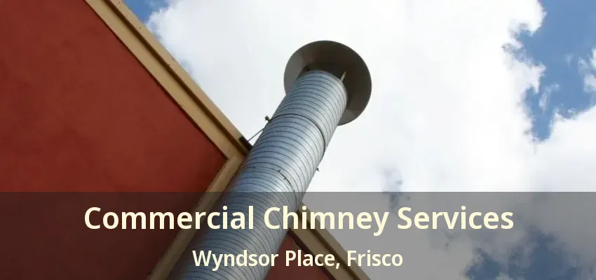 Commercial Chimney Services Wyndsor Place, Frisco - TX