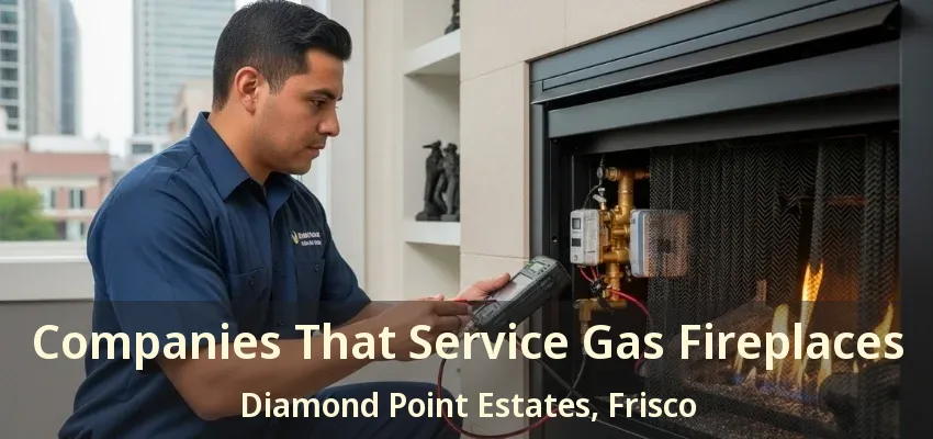 Companies That Service Gas Fireplaces Diamond Point Estates, Frisco - TX Companies That Service Gas Fireplaces Diamond Point Estates, Frisco - TX