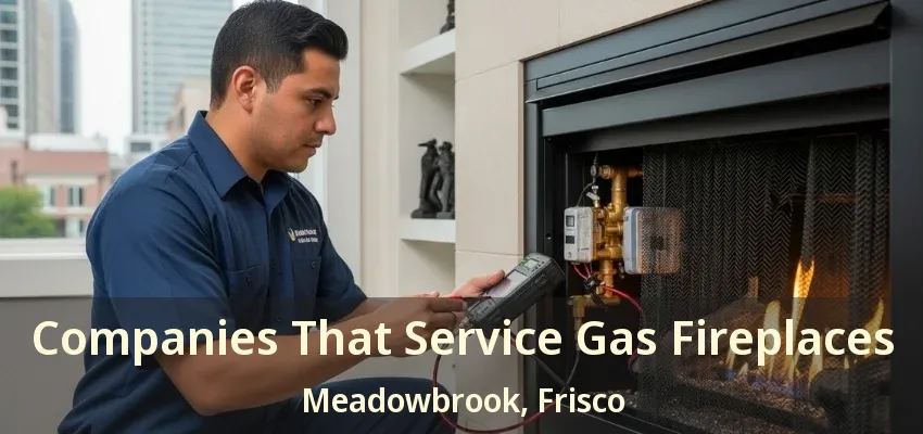 Companies That Service Gas Fireplaces Meadowbrook, Frisco - TX Companies That Service Gas Fireplaces Meadowbrook, Frisco - TX