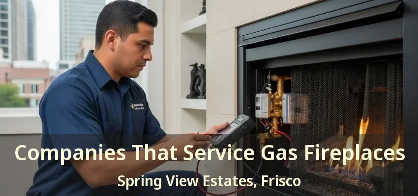 Companies That Service Gas Fireplaces Spring View Estates, Frisco - TX Companies That Service Gas Fireplaces Spring View Estates, Frisco - TX