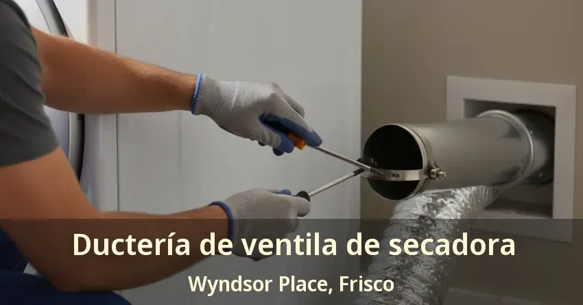 Ductería de ventila de secadora Wyndsor Place, Frisco - TX
