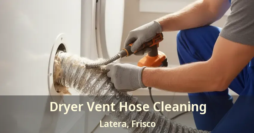 Dryer Vent Hose Cleaning Latera, Frisco - TX Dryer Vent Hose Cleaning Latera, Frisco - TX