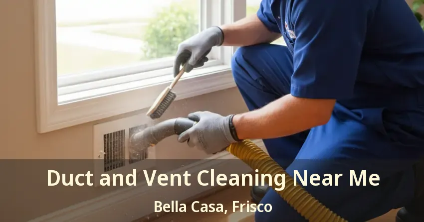 Duct and Vent Cleaning Near Me Bella Casa, Frisco - TX Duct and Vent Cleaning Near Me Bella Casa, Frisco - TX