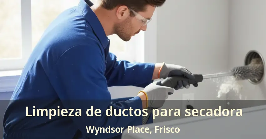Limpieza de ductos para secadora Wyndsor Place, Frisco - TX Limpieza de ductos para secadora Wyndsor Place, Frisco - TX