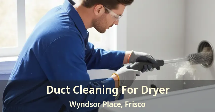 Duct Cleaning For Dryer Wyndsor Place, Frisco - TX