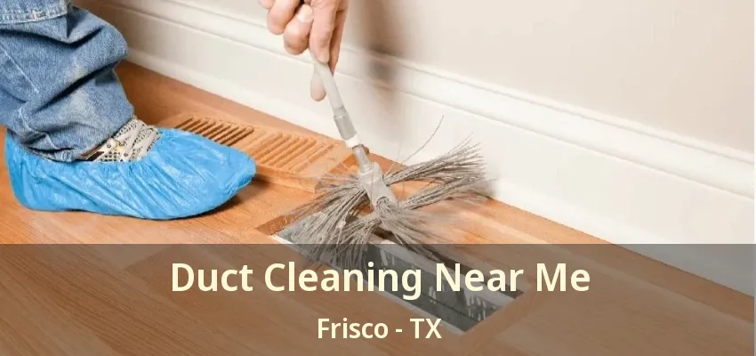 Duct Cleaning Near Me Frisco - TX Duct Cleaning Near Me Frisco - TX