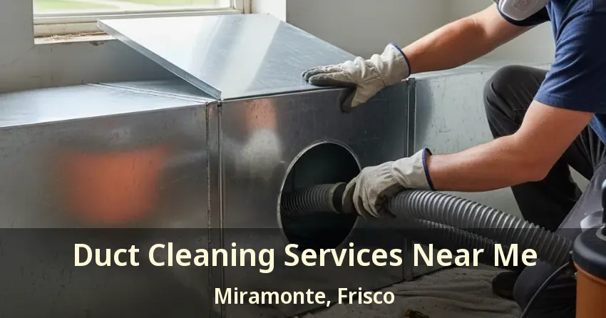Duct Cleaning Services Near Me Miramonte, Frisco - TX Duct Cleaning Services Near Me Miramonte, Frisco - TX