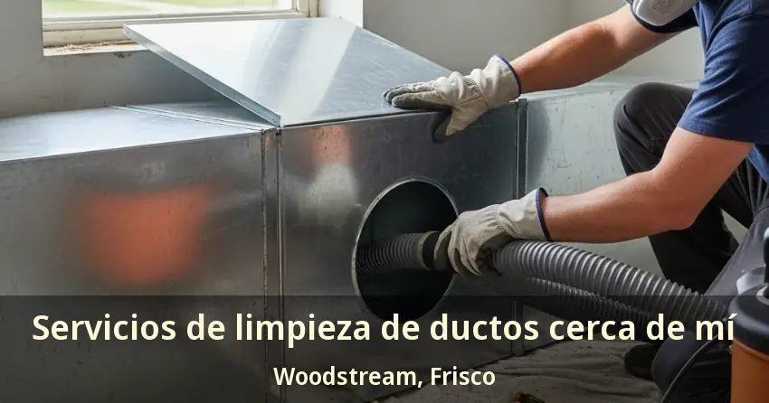 Servicios de limpieza de ductos cerca de mí Woodstream, Frisco - TX Servicios de limpieza de ductos cerca de mí Woodstream, Frisco - TX