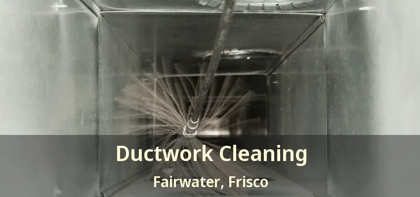 Ductwork Cleaning Fairwater, Frisco - TX Ductwork Cleaning Fairwater, Frisco - TX