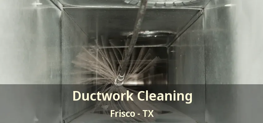 Ductwork Cleaning Frisco - TX Ductwork Cleaning Frisco - TX