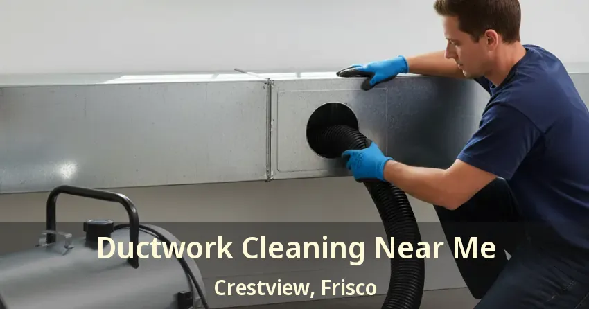 Ductwork Cleaning Near Me Crestview, Frisco - TX