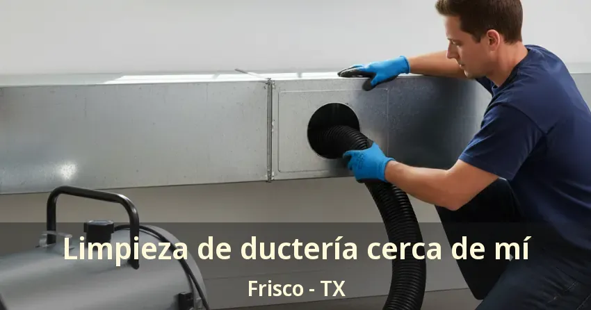 Limpieza de ductería cerca de mí Frisco - TX