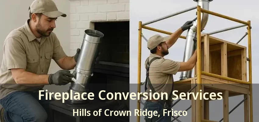 Fireplace Conversion Services Hills of Crown Ridge, Frisco - TX Fireplace Conversion Services Hills of Crown Ridge, Frisco - TX
