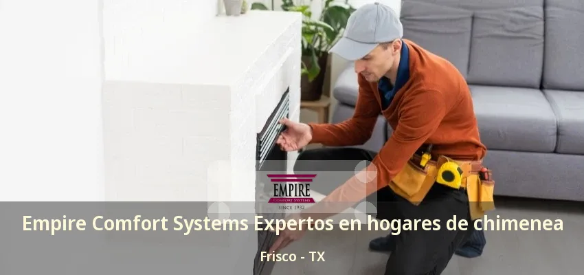 Empire Comfort Systems Expertos en hogares de chimenea Frisco - TX