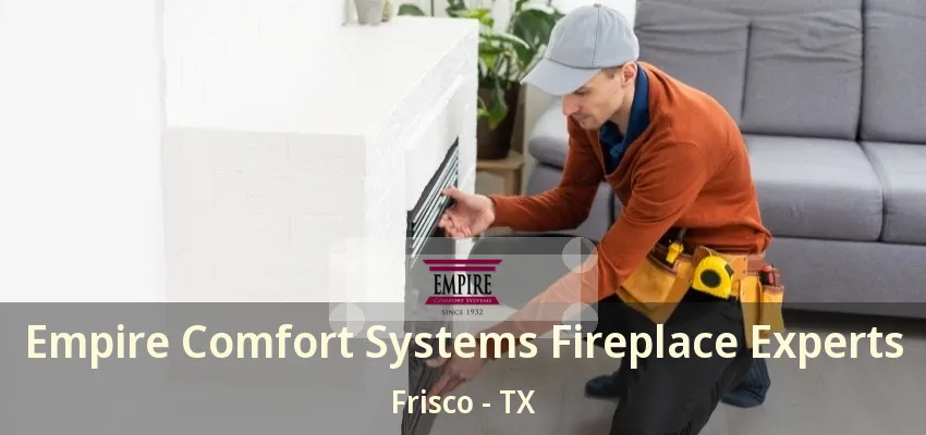 Empire Comfort Systems Fireplace Experts Frisco - TX Empire Comfort Systems Fireplace Experts Frisco - TX