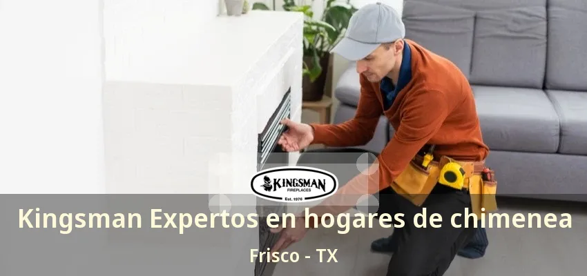Kingsman Expertos en hogares de chimenea Frisco - TX