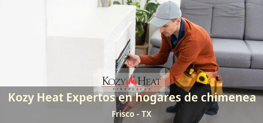 Kozy Heat Expertos en hogares de chimenea Frisco - TX Kozy Heat Expertos en hogares de chimenea Frisco - TX