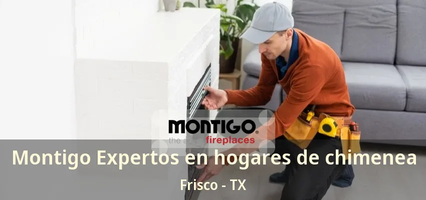 Montigo Expertos en hogares de chimenea Frisco - TX Montigo Expertos en hogares de chimenea Frisco - TX