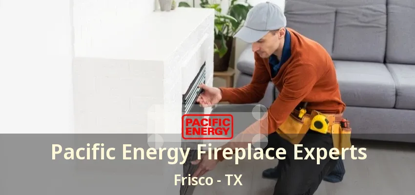 Pacific Energy Fireplace Experts Frisco - TX