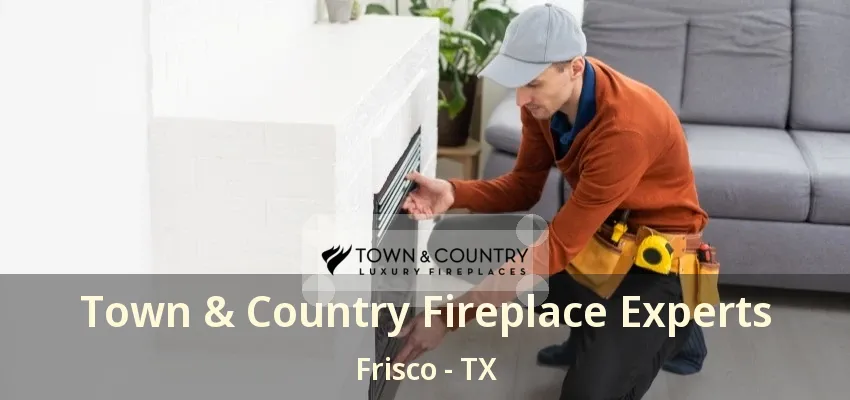 Town & Country Fireplace Experts Frisco - TX