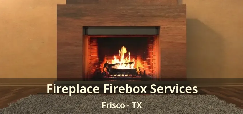 Fireplace Firebox Services Frisco - TX